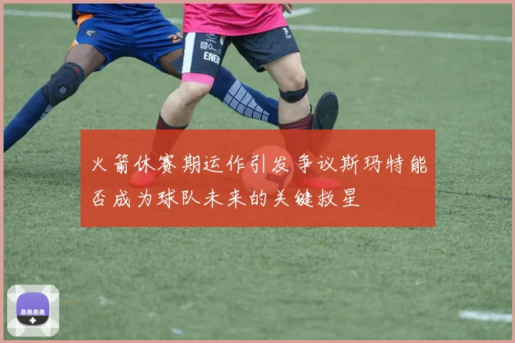 火箭休赛期运作引发争议斯玛特能否成为球队未来的关键救星